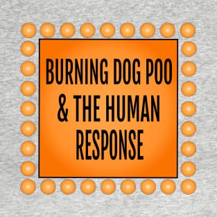 Burning Dog Poo & the Human Response T-Shirt